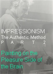 IMPRESSIONISM The Authentic Method Part 2: Painting on the Pleasure Side of th  Brain