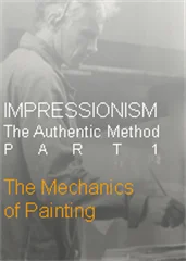 IMPRESSIONISM The Authentic Method Part 1: The Mechanics of Painting